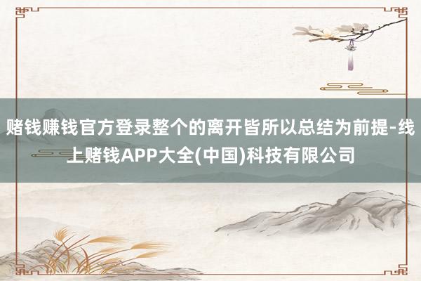 赌钱赚钱官方登录整个的离开皆所以总结为前提-线上赌钱APP大全(中国)科技有限公司