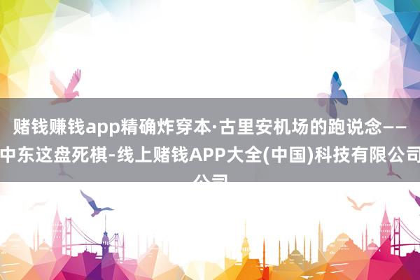 赌钱赚钱app精确炸穿本·古里安机场的跑说念——中东这盘死棋-线上赌钱APP大全(中国)科技有限公司
